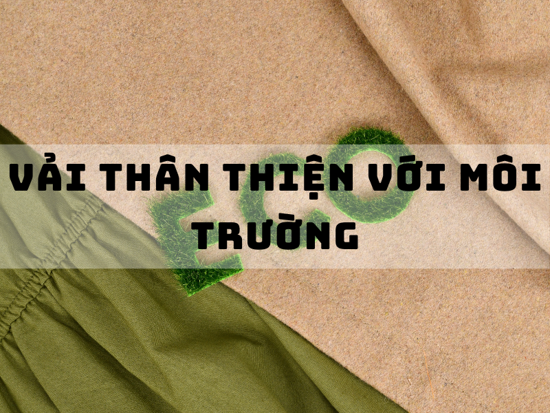 Vải thân thiện với môi trường: Giải pháp xanh cho ngành may mặc