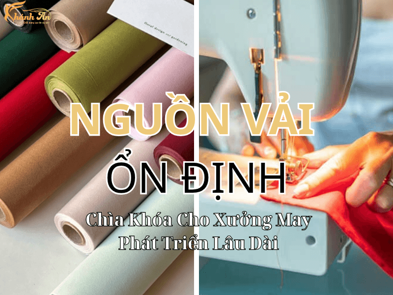 Nguồn Vải Ổn Định Chìa Khóa Cho Xưởng May Phát Triển Lâu Dài